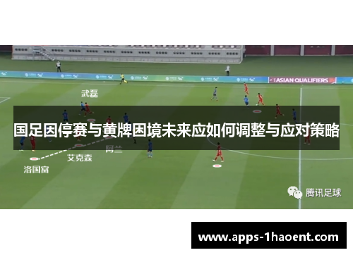 国足因停赛与黄牌困境未来应如何调整与应对策略