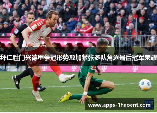 拜仁胜门兴德甲争冠形势愈加紧张多队角逐最后冠军荣耀