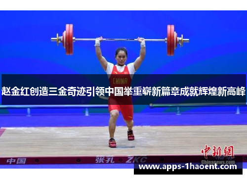 赵金红创造三金奇迹引领中国举重崭新篇章成就辉煌新高峰