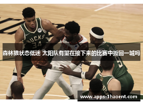 森林狼状态低迷 太阳队有望在接下来的比赛中扳回一城吗