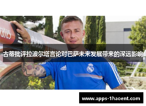 古蒂批评拉波尔塔言论对巴萨未来发展带来的深远影响