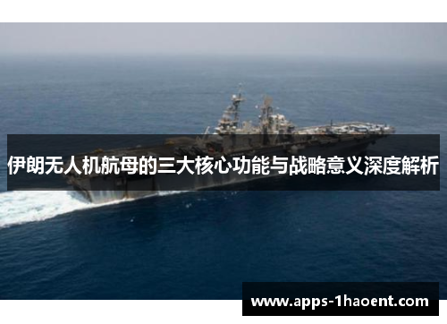 伊朗无人机航母的三大核心功能与战略意义深度解析