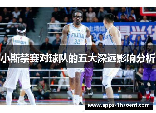 小斯禁赛对球队的五大深远影响分析