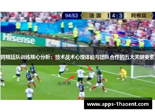 阿根廷队训练核心分析：技术战术心理体能与团队合作的五大关键要素