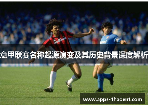 意甲联赛名称起源演变及其历史背景深度解析