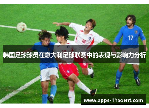 韩国足球球员在意大利足球联赛中的表现与影响力分析