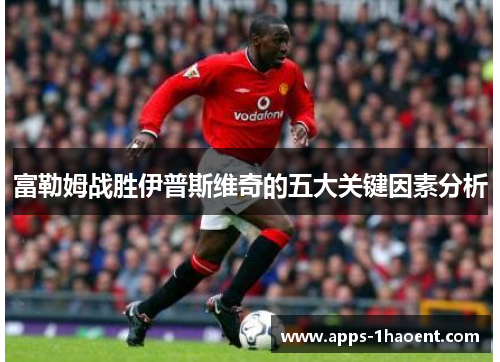 富勒姆战胜伊普斯维奇的五大关键因素分析