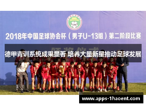 德甲青训系统成果显著 培养大量新星推动足球发展 德甲青训系统成果显著 培养大量新星推动足球发展
