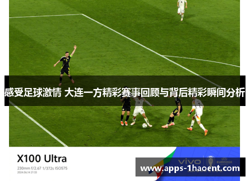 感受足球激情 大连一方精彩赛事回顾与背后精彩瞬间分析 感受足球激情 大连一方精彩赛事回顾与背后精彩瞬间分析