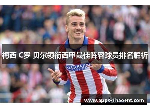 梅西 C罗 贝尔领衔西甲最佳阵容球员排名解析 梅西 C罗 贝尔领衔西甲最佳阵容球员排名解析