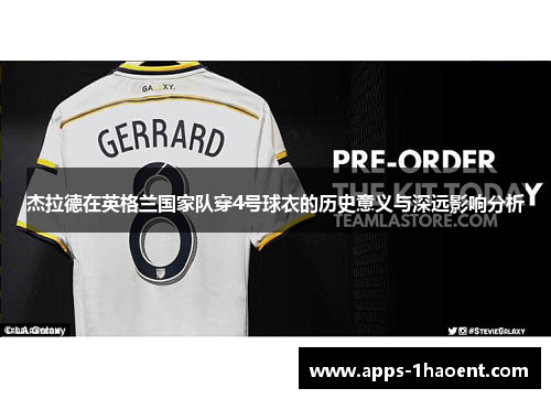杰拉德在英格兰国家队穿4号球衣的历史意义与深远影响分析 杰拉德在英格兰国家队穿4号球衣的历史意义与深远影响分析