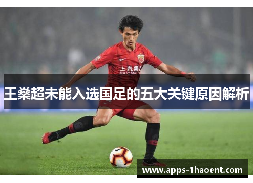 王燊超未能入选国足的五大关键原因解析 王燊超未能入选国足的五大关键原因解析