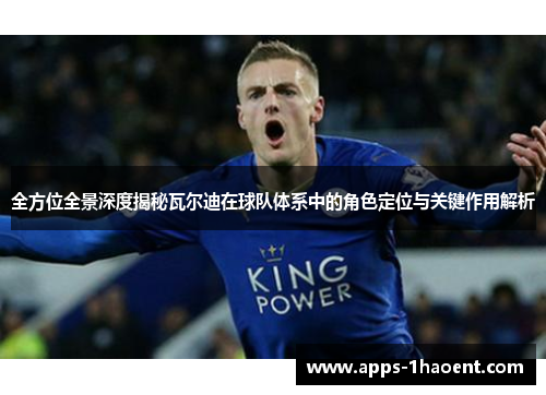 全方位全景深度揭秘瓦尔迪在球队体系中的角色定位与关键作用解析 全方位全景深度揭秘瓦尔迪在球队体系中的角色定位与关键作用解析